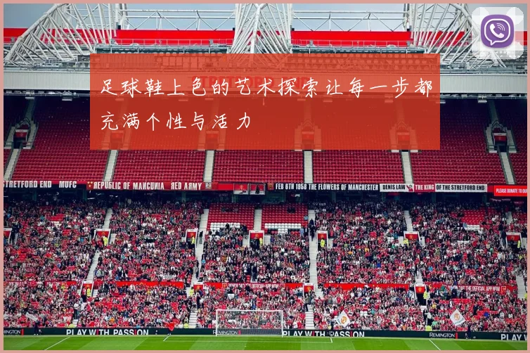 足球鞋上色的艺术探索让每一步都充满个性与活力