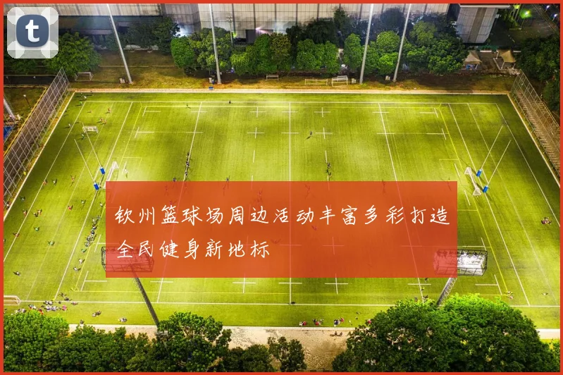 钦州篮球场周边活动丰富多彩打造全民健身新地标